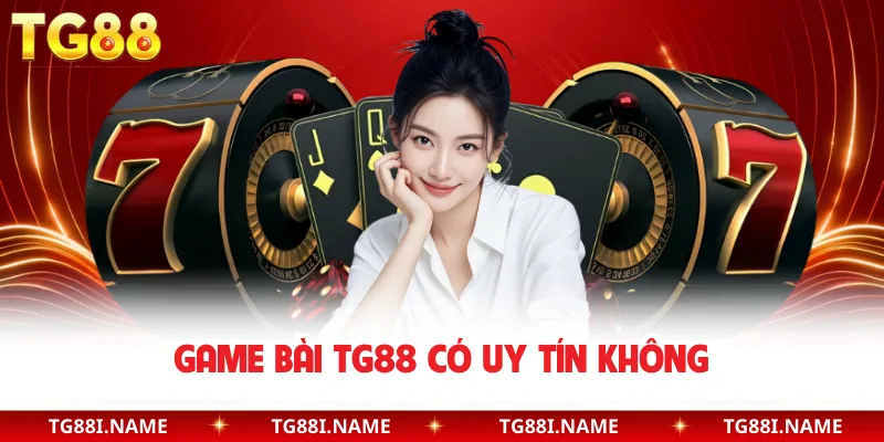 Game Bài TG88 Có Uy Tín Không