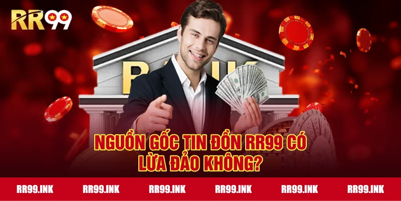 Nguồn gốc tin đồn RR99 có lừa đảo không?