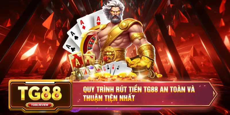 Quy trình Rút tiền TG88 an toàn và thuận tiện nhất
