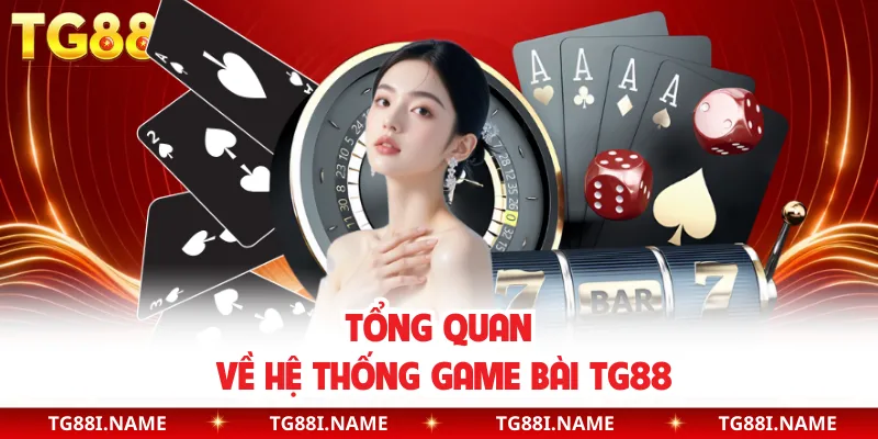 Tổng Quan Về Hệ Thống Game Bài TG88