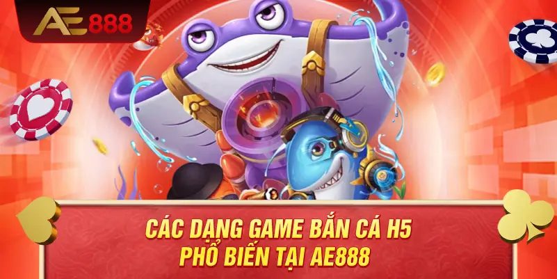 Các dạng game bắn cá H5 phổ biến tại AE888