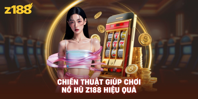 Chiến thuật giúp chơi nổ hũ Z188 hiệu quả