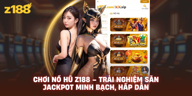 Chơi Nổ Hũ Z188 – Trải Nghiệm Săn Jackpot Minh Bạch, Hấp Dẫn