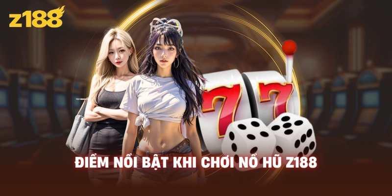 Điểm nổi bật khi chơi nổ hũ Z188