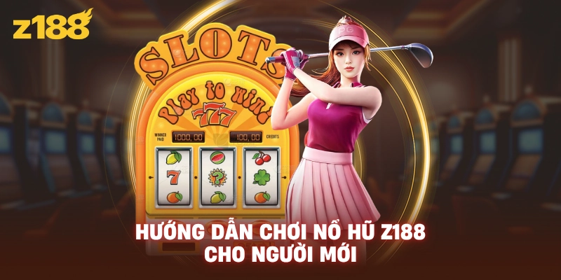 Hướng dẫn chơi nổ hũ Z188 cho người mới