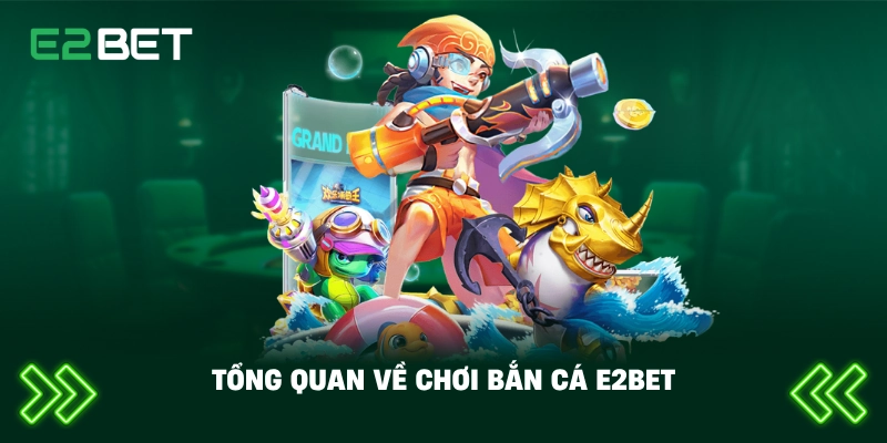 Tổng quan về chơi bắn cá E2BET