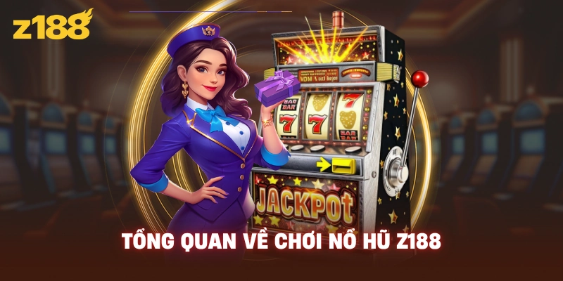 Tổng quan về chơi nổ hũ Z188